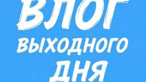 Влог выходного дня. 💥 💥 💥