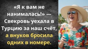 Свекровь загуляла в Турции за счёт сына | Истории из жизни