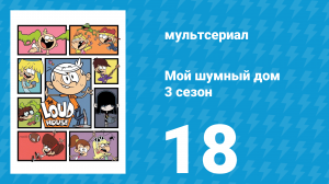 Мой шумный дом 3 сезон 18 серия (мультсериал, 2018)