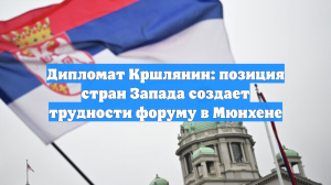 Дипломат Кршлянин: позиция стран Запада создает трудности форуму в Мюнхене
