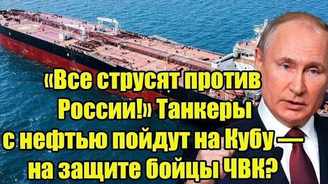 «Все струсят против России!» Танкеры с нефтью пойдут на Кубу — на защите бойцы ЧВК? смотреть онлайн