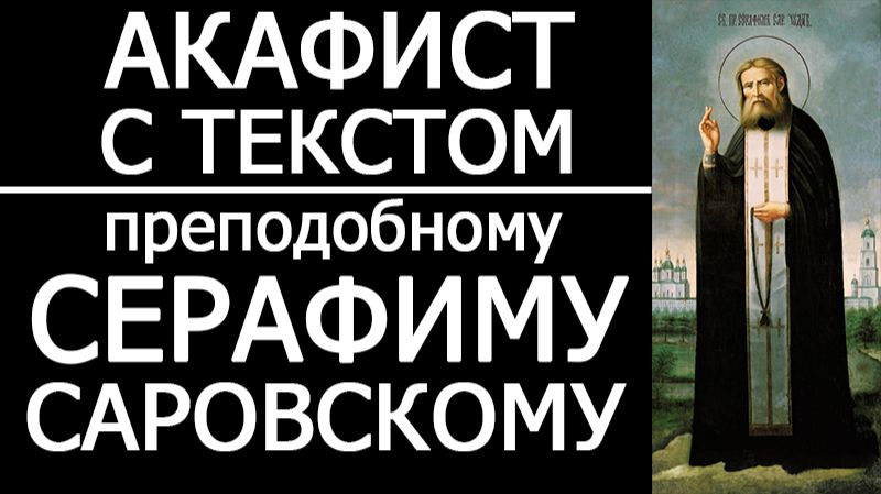 АКАФИСТ СВЯТОМУ СЕРАФИМУ САРОВСКОМУ смотреть онлайн