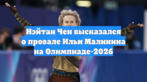 Нэйтан Чен высказался о провале Ильи Малинина на Олимпиаде-2026