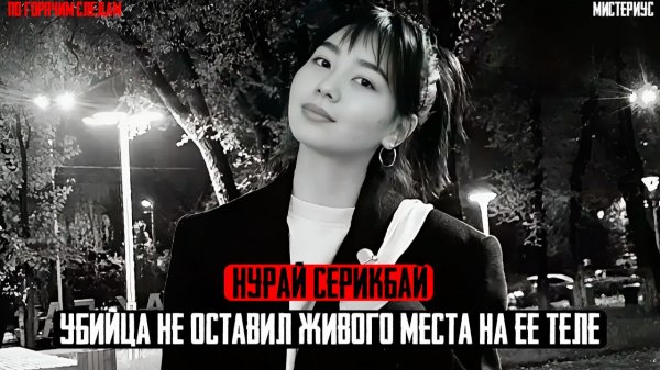 САМОЕ ЖЕСТОКОЕ ДЕЛО КАЗАХСТАНА - Нурай Серикбай и ее трагическая судьба.Тру Крайм истории