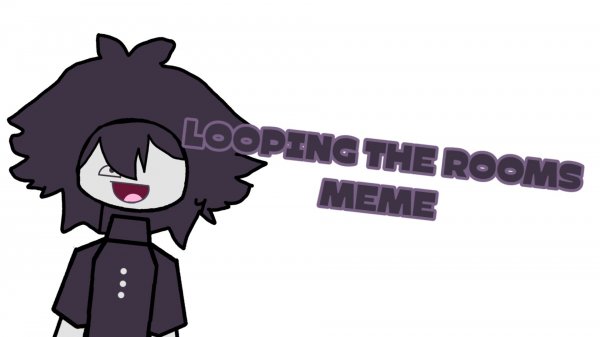 LOOPING THE ROOMS meme