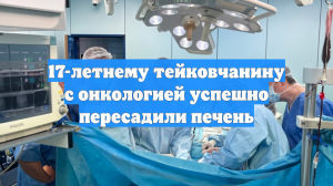 17-летнему тейковчанину с онкологией успешно пересадили печень