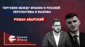 Иран и Россия: торговля, вызовы и новая эпоха