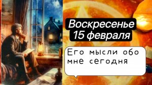 ВОСКРЕСЕНЬЕ 15 ФЕВРАЛЯ‼️| ЕГО МЫСЛИ ОБО МНЕ  СЕГОДНЯ. Онлайн таро расклад. Гадание онлайн. Tarot