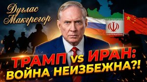 🛡️Дуглас Макгрегор | За Ираном стоят Россия и Китай, план Трампа под угрозой