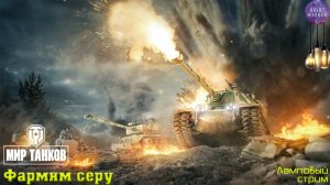 Фармим серу ✮ Cтрим ✮ Работает заказ танков, музыки ✮ Мир танков