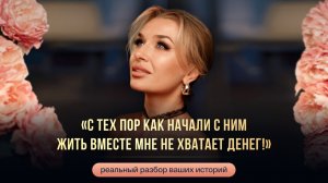 «С ТЕХ ПОР КАК НАЧАЛИ С НИМ ЖИТЬ ВМЕСТЕ МНЕ НЕ ХВАТАЕТ ДЕНЕГ!»