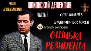 Шпионский Детектив: Часть 6  ОШИБКА РЕЗИДЕНТА (авторы: Олег Шмелёв, Владимир Востоков).