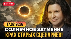 СОЛНЕЧНОЕ ЗАТМЕНИЕ 17 февраля 2026. Время перемен и разрушения старых блоков!