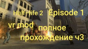 Half-Life 2: VR Mod - Episode One 3 часть/ смотри в хорошем качестве бесплатно и без рекламы