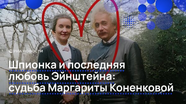 Шпионка и последняя любовь Эйнштейна: судьба Маргариты Коненковой