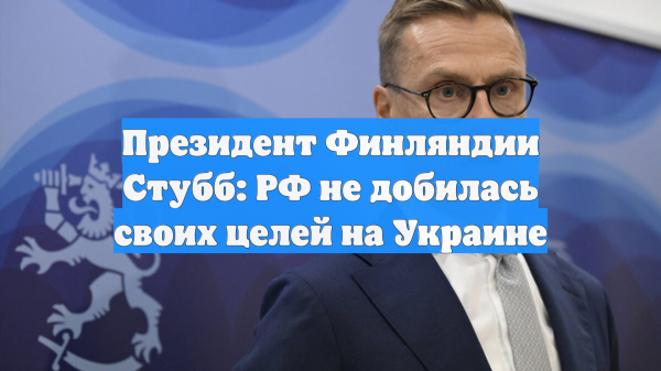 Президент Финляндии Стубб заявил о якобы поражении РФ в украинском конфликте