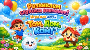 Мультфильм-игра Том, Дом, Ком. Развиваем слуховое внимание у детей