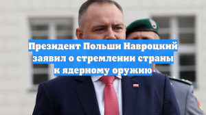 Навроцкий заявил о стремлении Польши к ядерному оружию