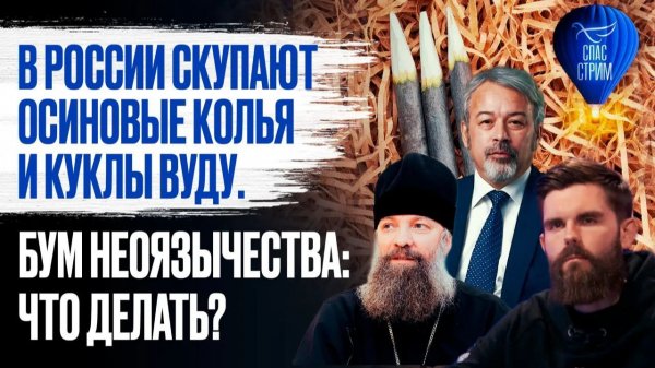 В России скупают осиновые колья и куклы вуду. Бум неоязычества: что делать? / СПАС-СТРИМ