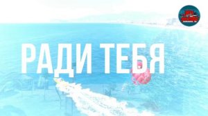 РАДИ ТЕБЯ