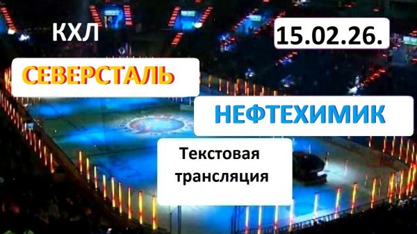 КХЛ. СЕВЕРСТАЛЬ - НЕФТЕХИМИК. 15.02.26. Начало в 17.00 Текстовая трансляция+ Статичные картинки.
