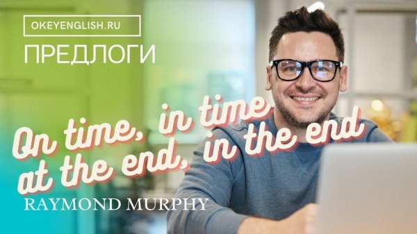 Unit 122 Английские предлоги   on time и in time, at the end и in the end 2  в английском