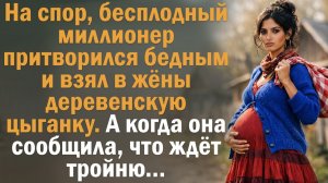 На спор, бесплодный миллионер притворился бедным и взял в жёны деревенскую цыганку. А когда она