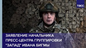 Заявление начальника пресс-центра группировки "Запад" Ивана Бигмы