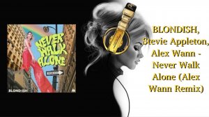 BLONDISH, Stevie Appleton, Alex Wann - Never Walk Alone (Alex Wann Remix)
