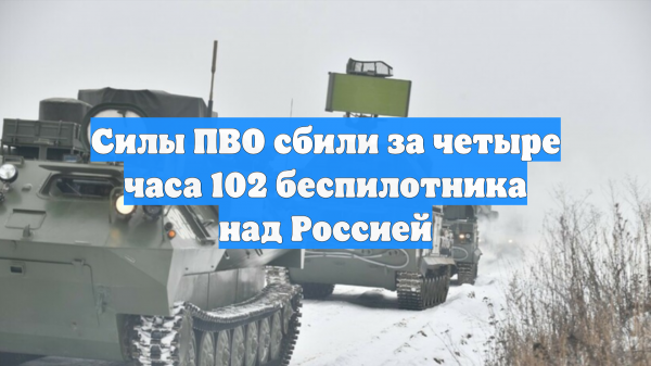 Силы ПВО сбили за четыре часа 102 беспилотника над Россией
