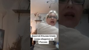 Дорогой Ильхам Алиев снова обиделся на Россию
