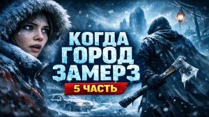 Когда Город Замерз: 100 человек против тысячи километров льда. Великий исход начинается 5 часть