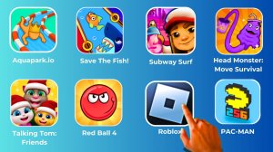 Talking Tom_ Friends,Red Ball 4,PAC-MAN,Roblox,Save The Fish!,Aquapark.io,Head Monster,Subway Surf.