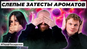 НЕ ДУШНЫЕ СЛЕПЫЕ ЗАТЕСТЫ АРОМАТОВ: Денис, Маша и Саша  угадывают парфюмерию|Парфпосиделки на Духи.рф