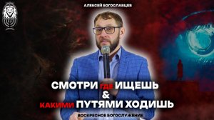 СМОТРИ ГДЕ ИЩЕШЬ И КАКИМИ ПУТЯМИ ХОДИШЬ | Алексей Богославцев