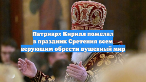 Патриарх Кирилл пожелал в праздник Сретения всем верующим обрести душевный мир