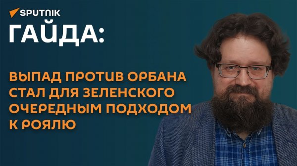 Гайда: выпад против Орбана стал для Зеленского очередным подходом к роялю