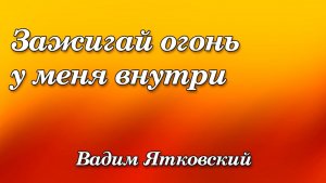 Зажигай огонь у меня внутри / с текстом /