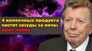 4 копеечных продукта чистят сосуды за ночь: врач Чазов