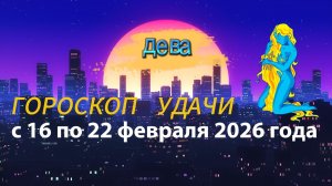 Гороскоп удачи с 16 по 22 февраля 2026 года.  Дева