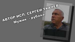 АВТОР ИСП. СЕРГЕЙ ТКАЧЕВ - Мужик - рубаха