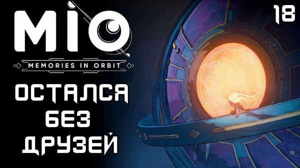 #18 ОСТАЛСЯ БЕЗ ДРУЗЕЙ| MIO: Memories in Orbit