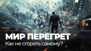 Мир перегрет: как не сгореть самому?