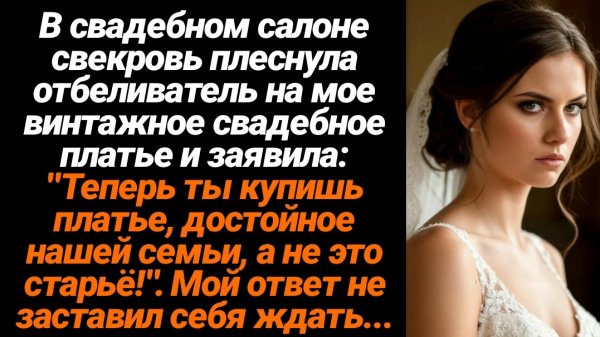 Жизненные Истории/В свадебном салоне свекровь плеснула отбеливатель на моё винтажное платье