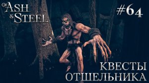 ПРОХОЖДЕНИЕ OF ASH AND STEEL: Квесты отшельника #64