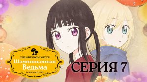 Шампиньонная ведьма / Champignon no Majo - 7 серия | Youkai Studio