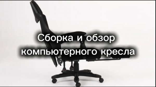 Обзор и сборка компьютерного кресла