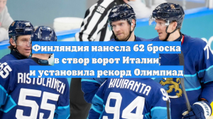 Финляндия нанесла 62 броска в створ ворот Италии и установила рекорд Олимпиад