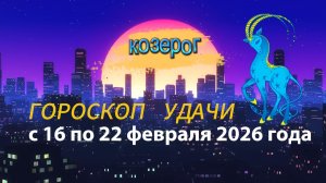 Гороскоп удачи с 16 по 22 февраля 2026 года. Козерог
