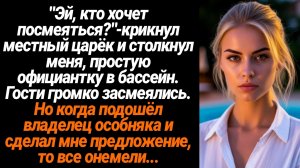 Жизненные Истории/"Эй, кто хочет посмеяться?"-крикнул местный царёк и столкнул меня, официантку в ба